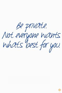 a handwritten message with the words be private not everyone wants what's best for you