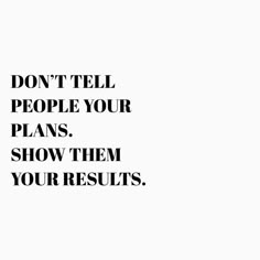 the words don't tell people your plans, show them your results