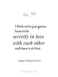 a quote that reads i think we're just going to have to be incredibly in love with each other and leave it at that