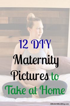 a pregnant woman sitting on her bed with the words 12 diy maternity pictures to take at home