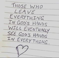 a piece of paper with writing on it that says those who leave everything in god's hands will eventually see god's hands in everything