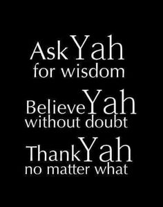 a black and white photo with the words, ask yah for wisdom believe yah without doubt thank yah no matter what