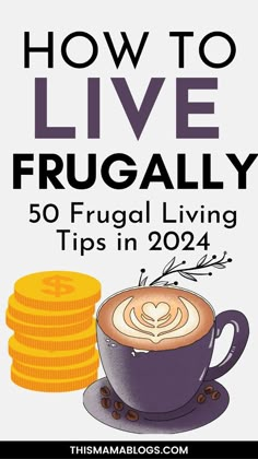 a cup of coffee and stack of coins with the title how to live frugally 50 frugal living tips in 2012