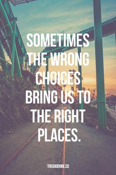 a quote that reads sometimes the wrong choices bring us to the right places