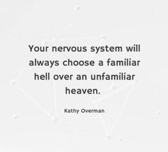 a quote from kathy overman about nervous system will always choose a familiar hell over an unfamiliar heaven