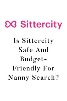 a white background with the words, is sitter city safe and budget friendly for nanny search?