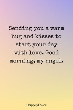 a quote that says sending you a warm hug and kisses to start your day with love good morning, my angel