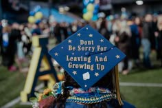 a blue graduation cap that says don't be sorry for leaving and growing up