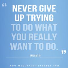 a blue background with the words never give up trying to do what you really want to do