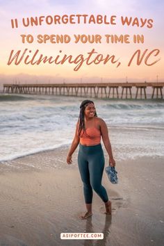 a woman walking on the beach with text overlay that reads, if unforgettable ways to spend your time in wilmington