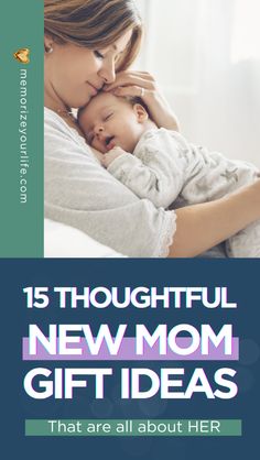 a woman holding her baby in her arms with the text 15 thoughtful new mom gift ideas that are all about her