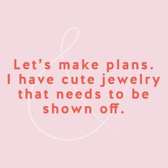 a pink background with the words let's make plans i have cute jewelry that needs to be shown off