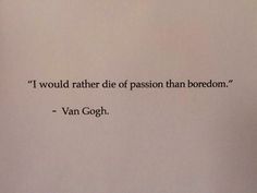 a piece of paper with a quote on it that says, i would rather die of passion than boredom