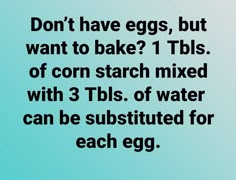 a blue background with text that reads don't have eggs, but want to bake? 1 tbls of corn starch mixed with 3 tils of water can be substituted for each egg