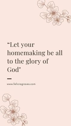 a pink background with flowers and the words let your homemaking be all to the glory of god