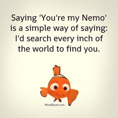 an orange fish with the words saying you're my nemo is a simple way of saying i'd search every inch of the world to find you