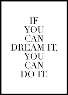 a black and white poster with the words if you can dream it, you can do it