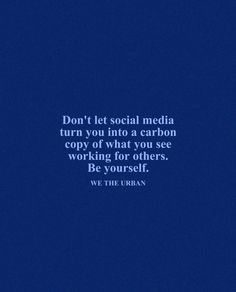 a blue background with the words don't let social media turn you into a carbon copy of what you see working for others be yourself