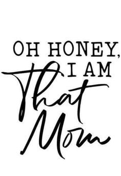 the phrase oh honey, i am that mom is written in black on a white background