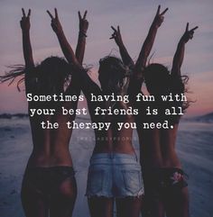 three girls standing on the beach with their arms in the air and saying sometimes having fun with your best friends is all the therapy you need