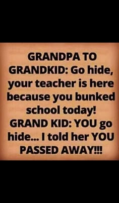 a sign that says grandpa to grandkid go hide your teacher is here because you bunkered school today