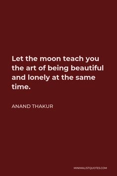 Let The Moon Teach You Quotes, Anand Thakur, Alone But Not Lonely, Moon Quotes, Quotes Thoughts, Caption Quotes, Snap Quotes