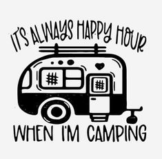 an rv with the words it's always happy hour when i'm camping