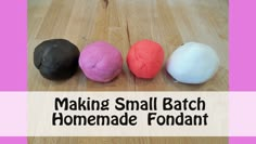 four different colored balls sitting on top of a wooden floor next to each other with the words making small batch homemade fondant