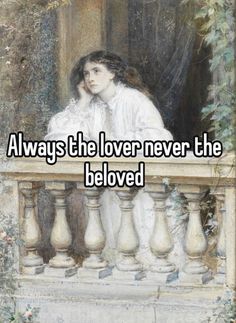 a woman sitting on a balcony with the words always the lover never the beloved