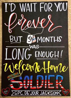 a chalkboard sign that says, i'd wait for you forever but months was long enough welcome home soldier