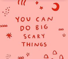 the words you can do big scary things are written in red on a pink background