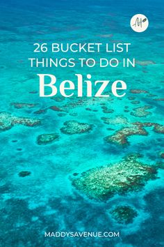 the ocean with text overlay that reads 26 bucket list things to do in belize