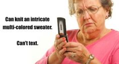 an older woman looking at her cell phone with the caption can knit an intricate multi - colored sweater can't text