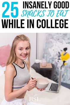 a girl holding a bowl and smiling with the text 25 insanely good snacks to eat while in college