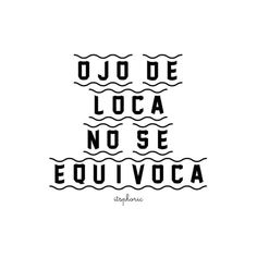 the words ojo de loca no se eduvoca in black and white