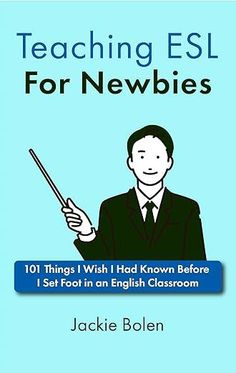 teaching esl for newbies 101 things i wish i had known before set foot in an english classroom