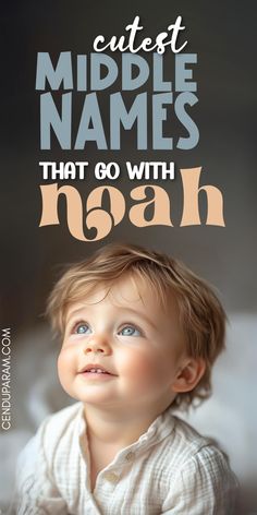 a baby with the words cutest middle names that go with noah on it's forehead