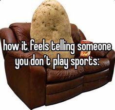 a couch with a hat on it that says how it feels telling someone you don't play sports