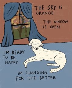 a drawing of a dog laying on the floor next to a window that says, i'm ready to be happy in changing for the better