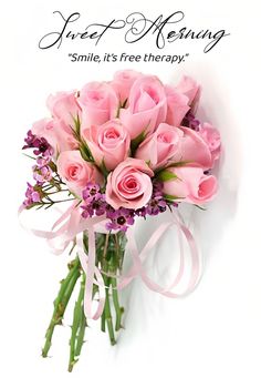 a bouquet of pink roses on a white background with the words sweet morning smile it's free therapy