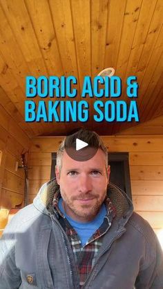 a man standing in front of a wooden wall with the words boric acid and baking soda