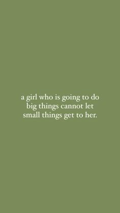 a girl who is going to do big things cannot let small things get to her