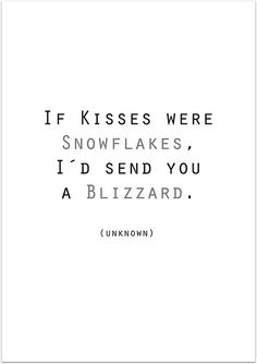 a quote that reads if kisses were snowflakes, i'd send you a blizzard