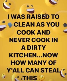 there is a yellow sign that says i was raised to clean as you cook and never cook in a dirty kitchen now how many y'all can steal this?