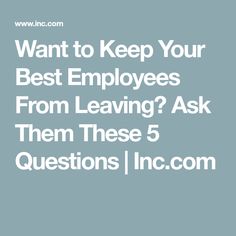 the words want to keep your best employees from leaving? ask them these 5 questions