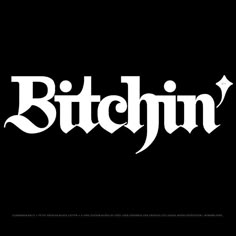 the word bitchin written in white on a black background