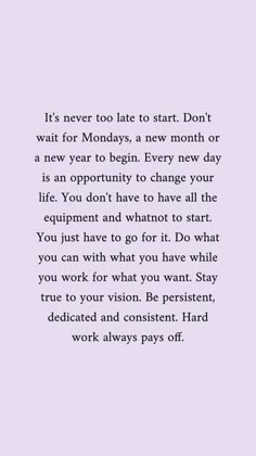 an image with the words it's never to late to start don't wait for monday, a new month or a new year to begin