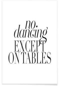 the words no dancing except on tables are black and white text that reads,'no dancing