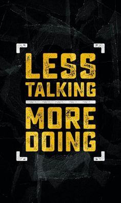 the words less talking more doing are written in yellow on a black background with white letters