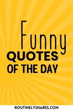 Find the best funny quotes of the day that are hilarious, short or cute. Perfect to add humor to each day. Funny Quotes To Get You Through The Day, Silly Good Morning Quotes Humor, Lost My Mind Quotes Funny, Shirt Funny Quotes, Hilarious Short Quotes, Monday Funny Quotes Hilarious, Have A Great Day Quotes Funny, Great Day Quotes Funny, Short Funny Inspirational Quotes